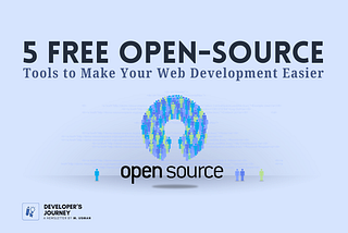 5 Free Open-Source Tools to Make Your Web Development Easier