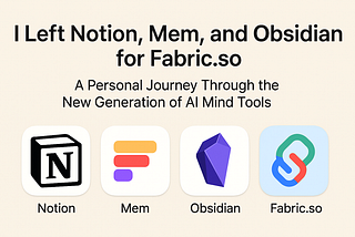 Why I Left Notion, Mem, and Obsidian for Fabric.so