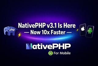 NativePHP v3.1 Is Here — Now 10x Faster