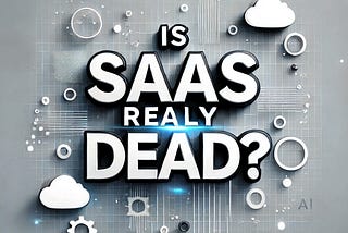 Is SaaS Really Dead or Just Evolving?