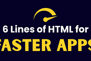 Make any app load faster with just 6 lines of HTML
