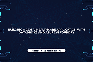 Building a GEN AI Healthcare Application with Databricks and Azure AI Foundry: Part 1 — Preparing…