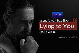 async/await Has Been Lying to You Since C# 5. .NET 11 Is Finally Fixing It.