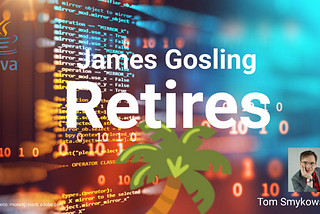 🌴 James Gosling, Founder Of Java Is Retiring
