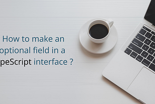 How to make an optional field in a TypeScript interface ?