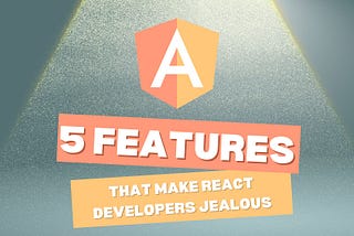 5 Angular Features That Make React Developers Jealous