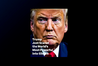 Trump Just Scared the World's Most Powerful Into Silence