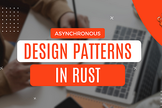 Asynchronous Design Patterns in Rust