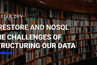 Firestore and NoSQL — The challenges of structuring our data