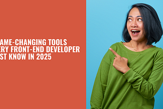 7 Game-Changing Tools Every Front-End Developer Must Know in 2025