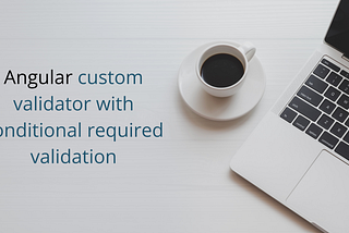 Angular custom validator with conditional required validation