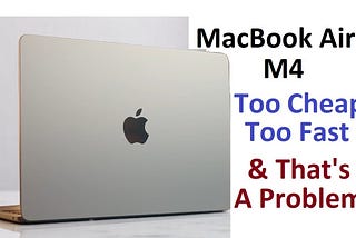 MacBook Air M4 Is Too Cheap, Too Fast — and That's a Problem
