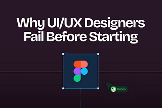 Why Most UI/UX Designers Fail Before They Even Open Figma