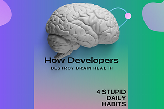 How Developers Destroy Brain Health