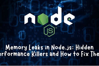 Memory Leaks in Node.js: Hidden Performance Killers and How to Fix Them