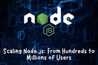 Scaling Node.js: From Hundreds to Millions of Users