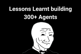 I have built around 300 agents, worked at 5 startups. Here’s what I learnt about AI Agent