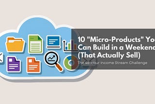 10 “Micro-Products” You Can Build in a Weekend (That Actually Sell)