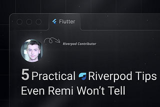 5 Practical Flutter Riverpod Tips Even Remi Won’t Tell
