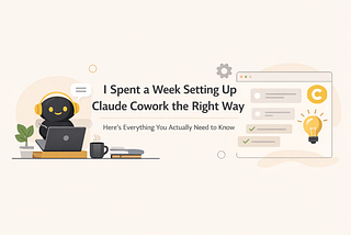 I Spent a Week Setting Up Claude Cowork the Right Way. Here’s Everything You Actually Need to Know.
