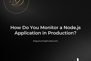 How Do You Monitor a Node.js Application in Production?