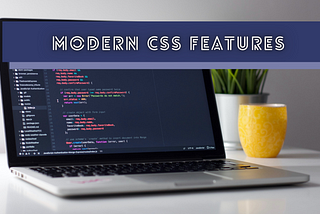 Modern CSS Features That Every Web Developer Should Know