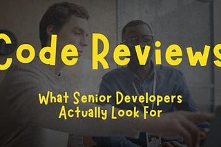 Code Reviews: What Senior Developers Actually Look For