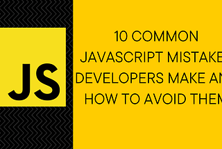 10 Common Mistakes JavaScript Developers Make and How to Avoid Them