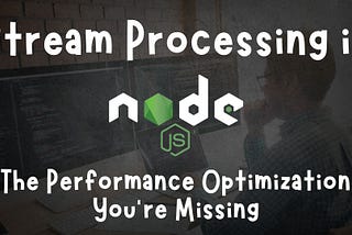 Node.js Streams: The Hidden Superpower for 10x Performance