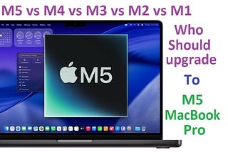 M5 vs M4 vs M3 vs M2 vs M1: Who Should Upgrade?