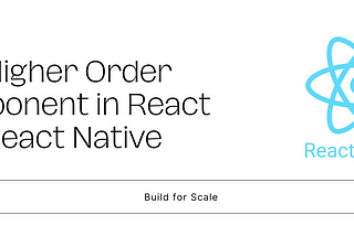 Build for Scale: Higher Order Component (HoC) in React and React NativeThis series of build for…