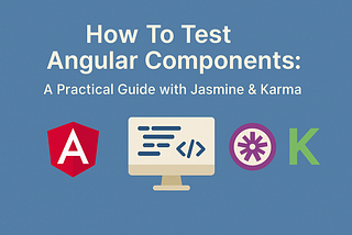 How To Test Angular Components: A Practical Guide with Jasmine & Karma