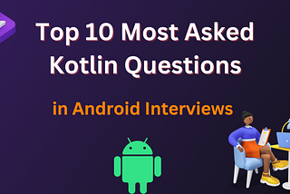 Top 10 Most Asked Kotlin Questions in Android Interviews