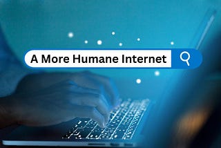 A More Humane Internet