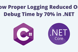How Proper Logging Reduced Our Debug Time by 70% in .NET