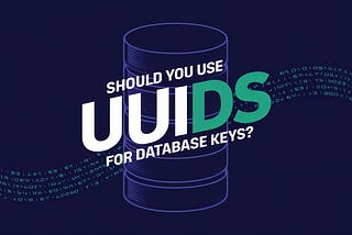 Should You Use UUIDs for Database Keys?