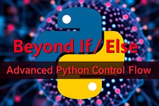 Beyond If/Else: Advanced Python Control Flow