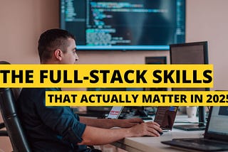 The Full-Stack Skills That Actually Matter in 2025