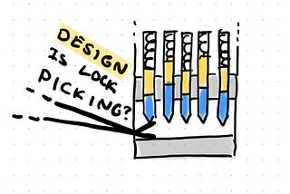 Design Is Lockpicking. An…Interesting Analogy.