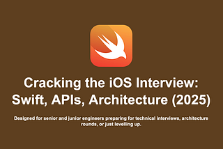Cracking the iOS Interview: Swift, API's and Architecture (2025)