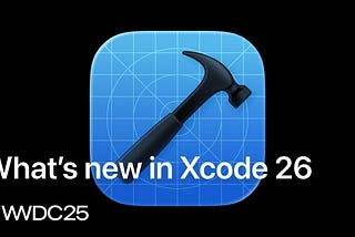 Xcode 26: Everything iOS Developers Need to Know from WWDC 2025