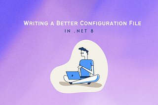Writing a Better Configuration File in .NET: A Complete Guide