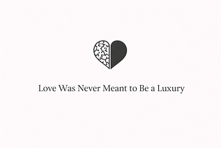 Love Was Never Meant to Be a Luxury