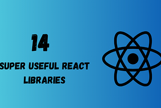 14 Super Useful React Libraries You Should Know