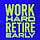 Work Hard Retire Early