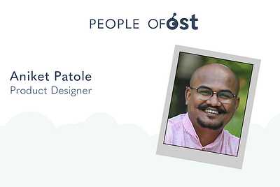 People of OST: Aniket Patole, Product Designer