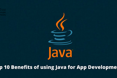 Top 10 Benefits of Using Java for App Development