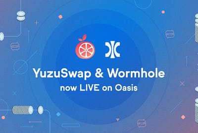 DEFI is Here! Wormhole Bridge and YuzuSwap now live on Oasis Network Mainnet.