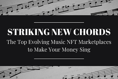 Striking New Chords — The Top Evolving Music NFT Marketplaces to Make Your Money Sing