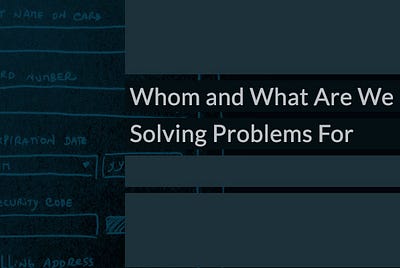 Whom and What Are We Solving Problems For